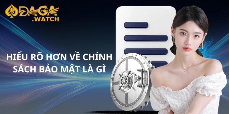  Hiểu rõ hơn về chính sách bảo mật là gì