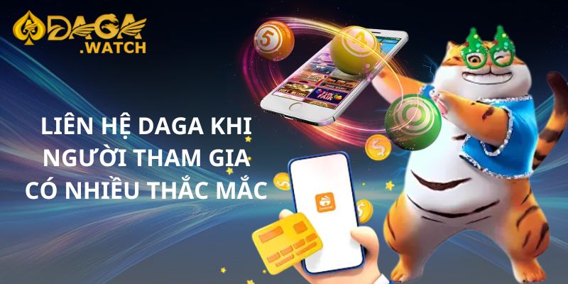 Liên hệ DAGA khi người tham gia có nhiều thắc mắc