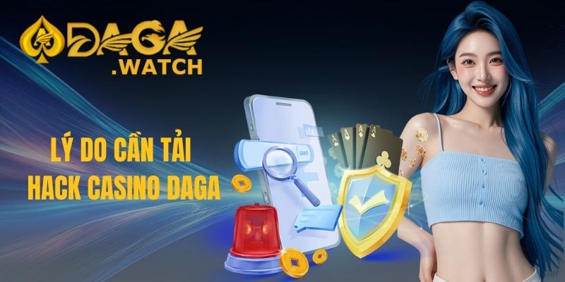 Lý do cần tải hack casino DAGA