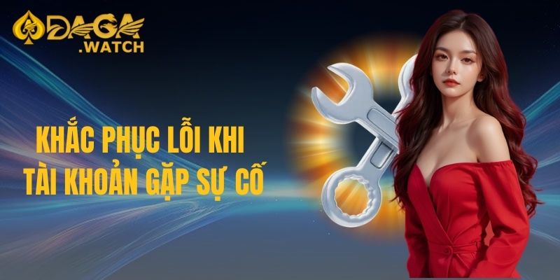 Khắc phục lỗi khi tài khoản gặp sự cố